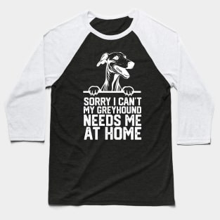 sorry i can't my Greyhound needs me at home Baseball T-Shirt